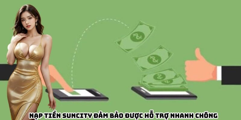 nap-tien-suncity-dam-bao-duoc-ho-tro-nhanh-chong